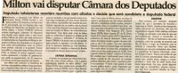 Milton vai disputar Câmara dos Deputados: deputado lafaietense mantém reuniões com aliados e decide que será candidato a deputado federal. Jornal Correio da Cidade, Conselheiro Lafaiete, 25 mar. 2006, 796ª ed., p. 3. 