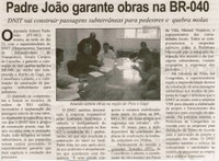 Padre João garante obras na BR040: DNIT vai construir passagens subterrâneas para pedestres e quebra molas. Correio de Minas, Conselheiro Lafaiete,  31 ago 2013,  p. 02.